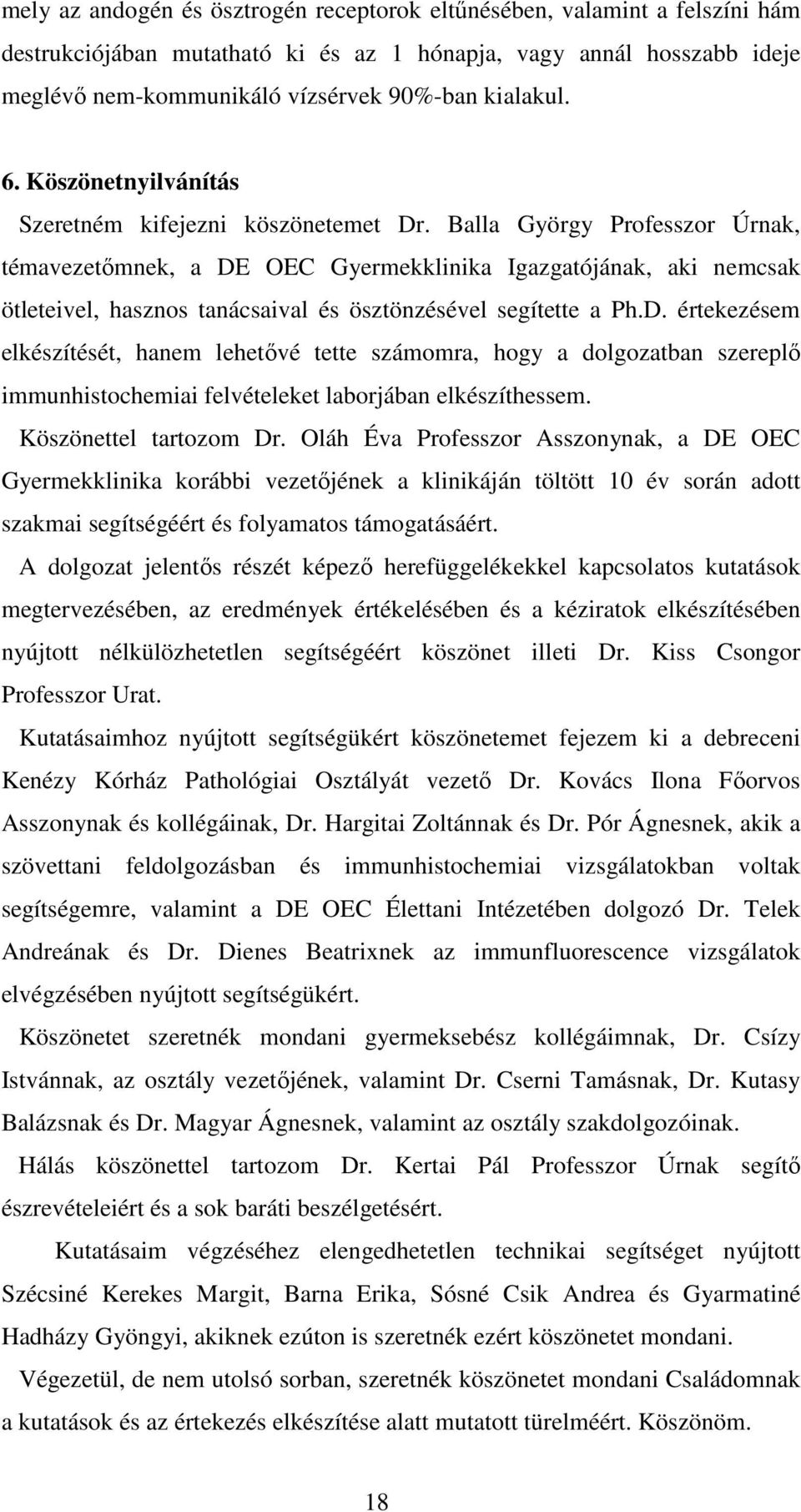 Balla György Professzor Úrnak, témavezetımnek, a DE OEC Gyermekklinika Igazgatójának, aki nemcsak ötleteivel, hasznos tanácsaival és ösztönzésével segítette a Ph.D. értekezésem elkészítését, hanem lehetıvé tette számomra, hogy a dolgozatban szereplı immunhistochemiai felvételeket laborjában elkészíthessem.