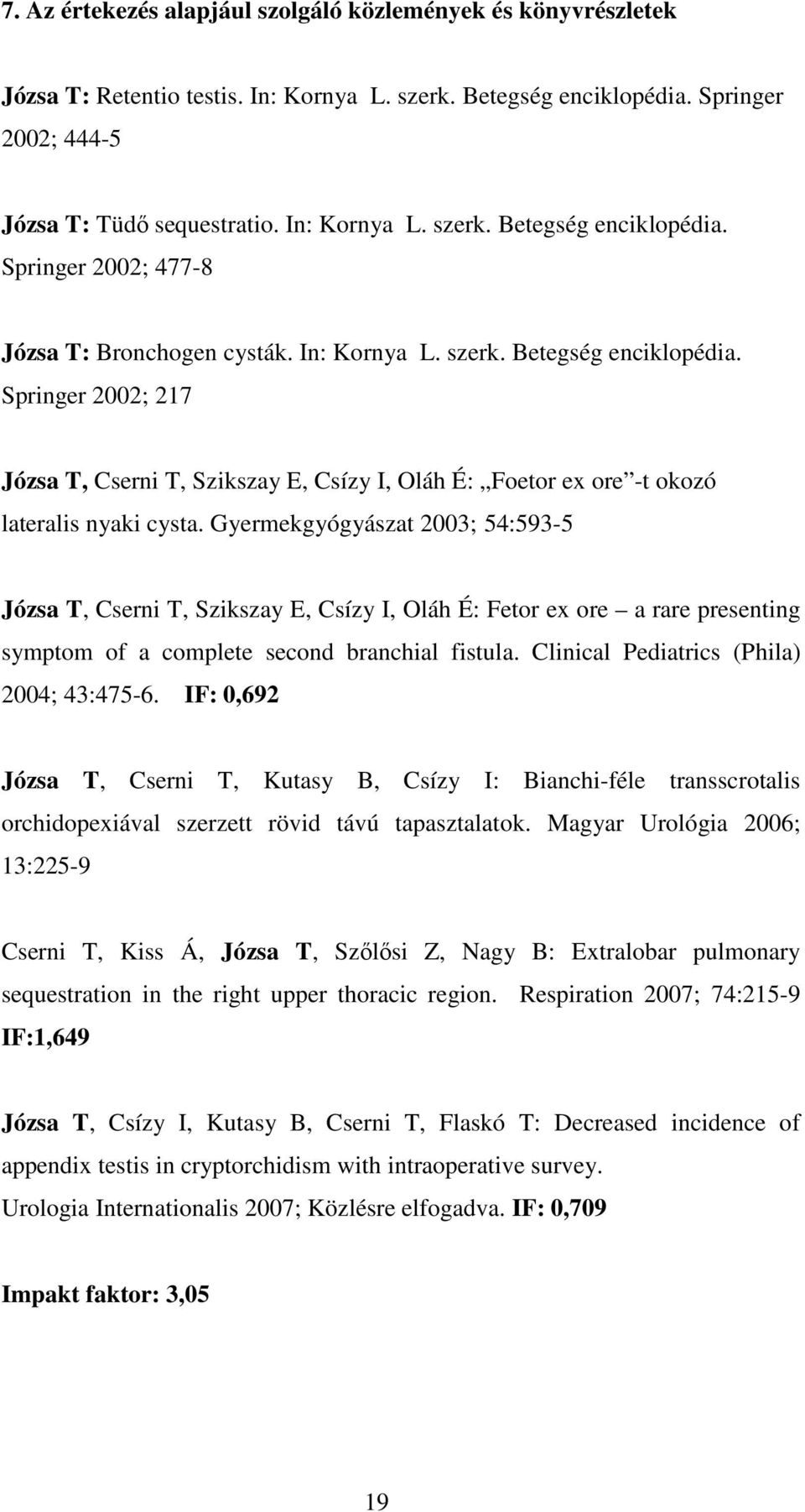 Gyermekgyógyászat 2003; 54:593-5 Józsa T, Cserni T, Szikszay E, Csízy I, Oláh É: Fetor ex ore a rare presenting symptom of a complete second branchial fistula.