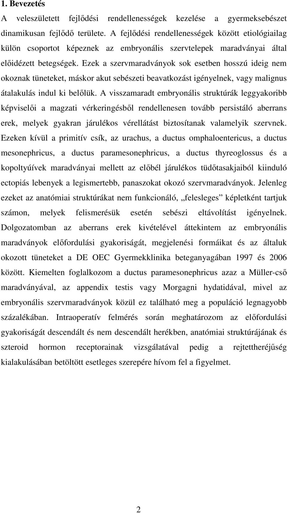 Ezek a szervmaradványok sok esetben hosszú ideig nem okoznak tüneteket, máskor akut sebészeti beavatkozást igényelnek, vagy malignus átalakulás indul ki belılük.