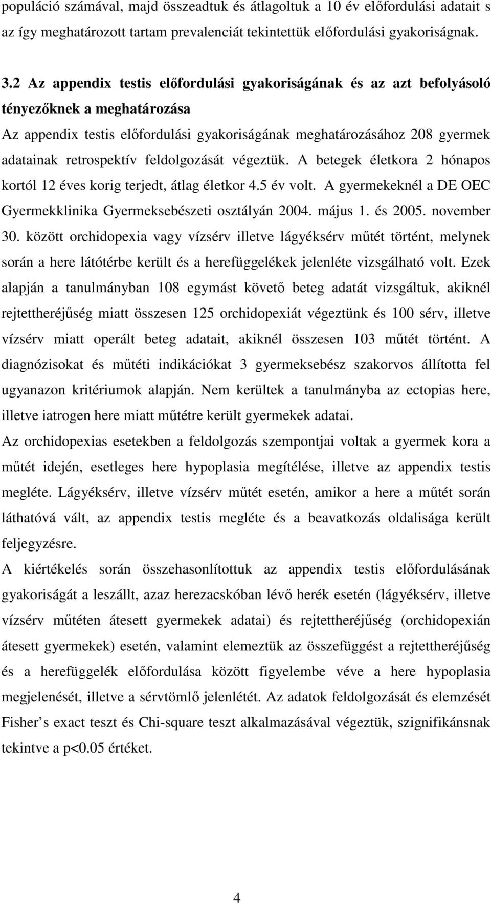 feldolgozását végeztük. A betegek életkora 2 hónapos kortól 12 éves korig terjedt, átlag életkor 4.5 év volt. A gyermekeknél a DE OEC Gyermekklinika Gyermeksebészeti osztályán 2004. május 1. és 2005.