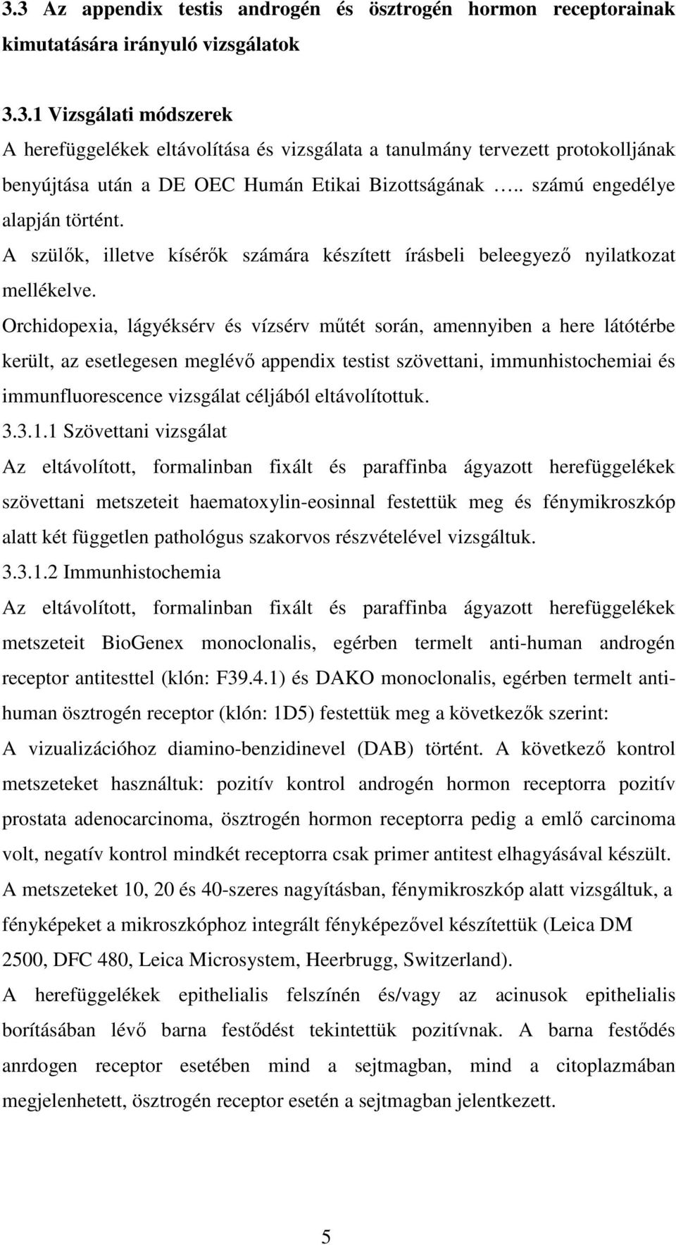 Orchidopexia, lágyéksérv és vízsérv mőtét során, amennyiben a here látótérbe került, az esetlegesen meglévı appendix testist szövettani, immunhistochemiai és immunfluorescence vizsgálat céljából