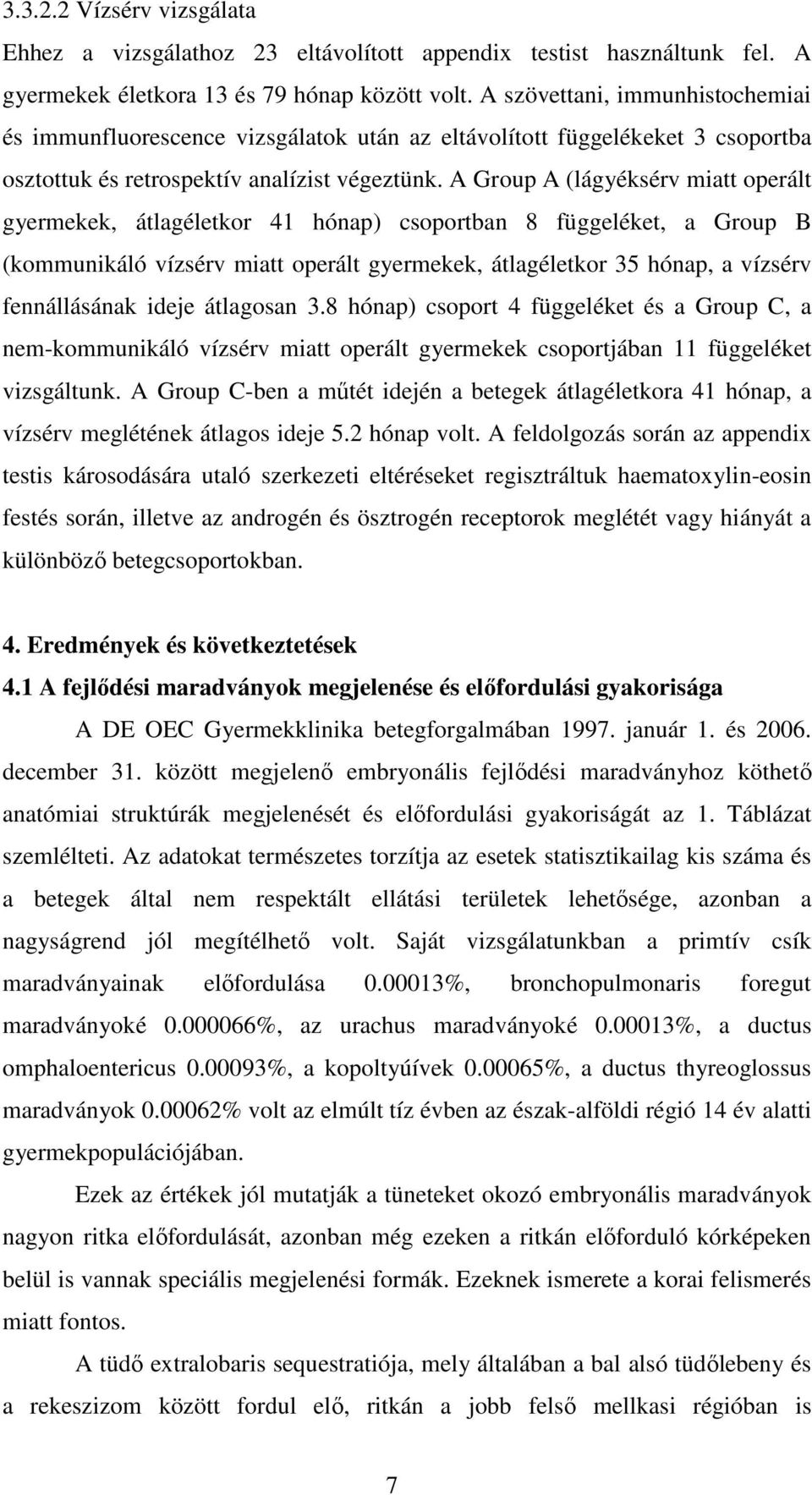 A Group A (lágyéksérv miatt operált gyermekek, átlagéletkor 41 hónap) csoportban 8 függeléket, a Group B (kommunikáló vízsérv miatt operált gyermekek, átlagéletkor 35 hónap, a vízsérv fennállásának