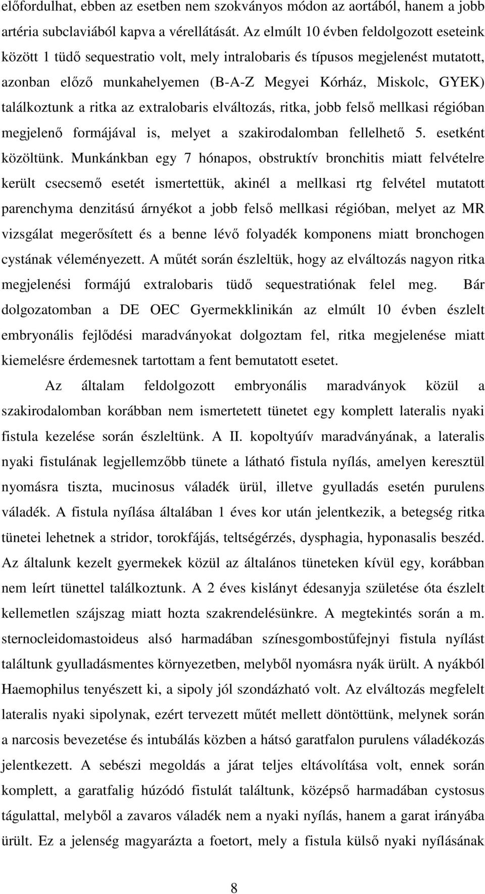 találkoztunk a ritka az extralobaris elváltozás, ritka, jobb felsı mellkasi régióban megjelenı formájával is, melyet a szakirodalomban fellelhetı 5. esetként közöltünk.