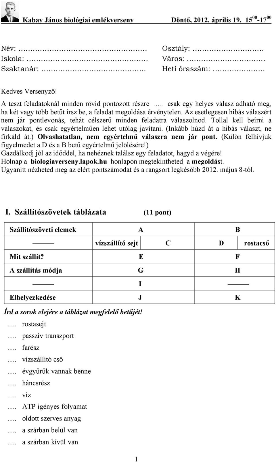 Tollal kell beírni a válaszokat, és csak egyértelműen lehet utólag javítani. (Inkább húzd át a hibás választ, ne firkáld át.) Olvashatatlan, nem egyértelmű válaszra nem jár pont.