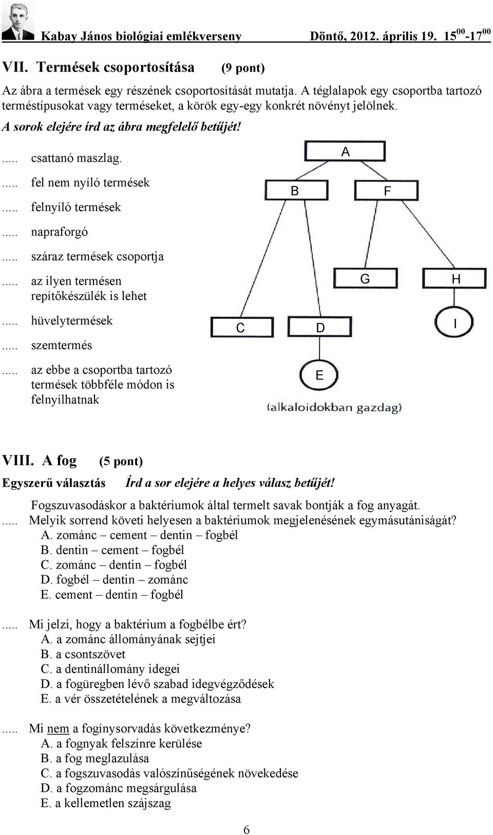 .. felnyíló termések... napraforgó F... száraz termések csoportja... az ilyen termésen repítőkészülék is lehet G H... hüvelytermések... szemtermés D I.