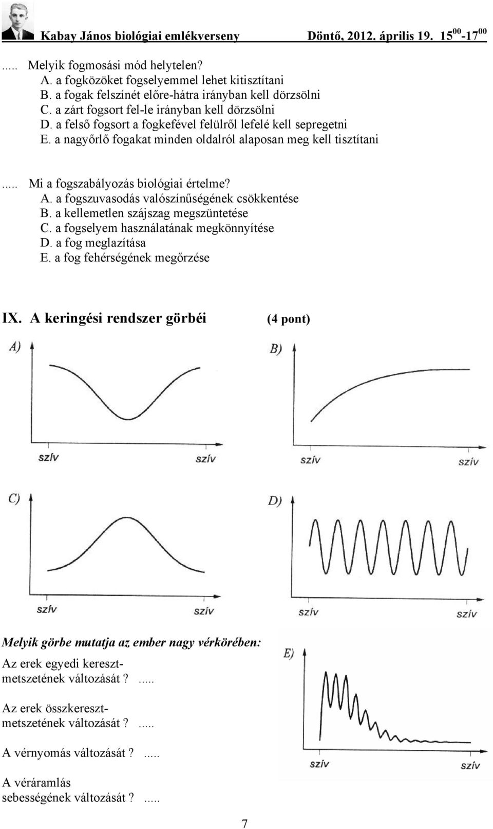 . a fogszuvasodás valószínűségének csökkentése. a kellemetlen szájszag megszüntetése. a fogselyem használatának megkönnyítése D. a fog meglazítása E. a fog fehérségének megőrzése IX.