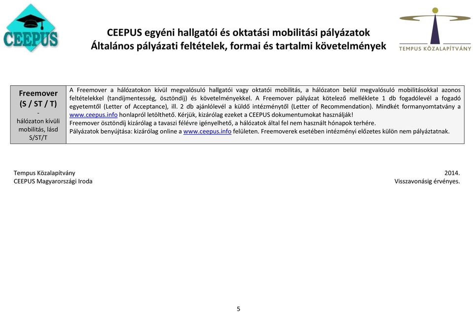 2 db ajánlólevél a küldő intézménytől (Letter of Recommendation). Mindkét formanyomtatvány a www.ceepus.info honlapról letölthető. Kérjük, kizárólag ezeket a CEEPUS dokumentumokat használják!