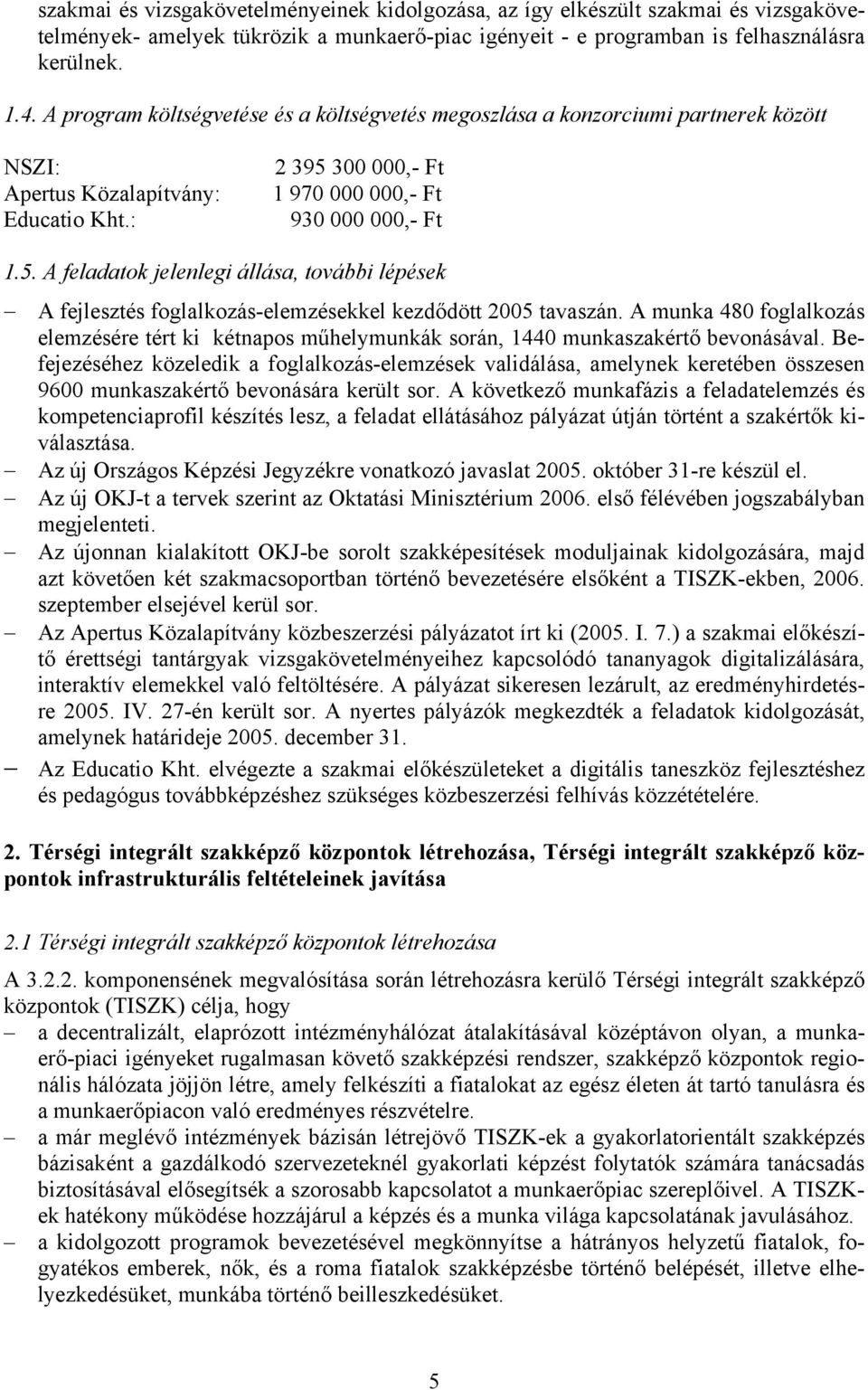 300 000,- Ft 1 970 000 000,- Ft 930 000 000,- Ft 1.5. A feladatok jelenlegi állása, további lépések A fejlesztés foglalkozás-elemzésekkel kezdődött 2005 tavaszán.