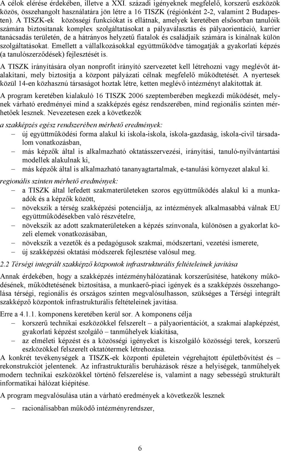 a hátrányos helyzetű fiatalok és családjaik számára is kínálnak külön szolgáltatásokat. Emellett a vállalkozásokkal együttműködve támogatják a gyakorlati képzés (a tanulószerződések) fejlesztését is.
