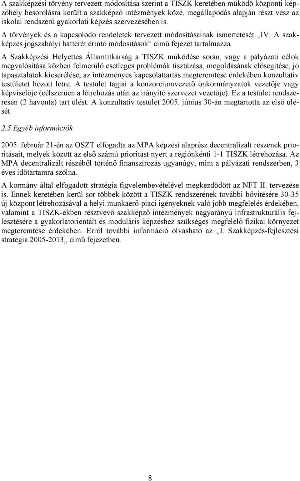 A Szakképzési Helyettes Államtitkárság a TISZK működése során, vagy a pályázati célok megvalósítása közben felmerülő esetleges problémák tisztázása, megoldásának elősegítése, jó tapasztalatok