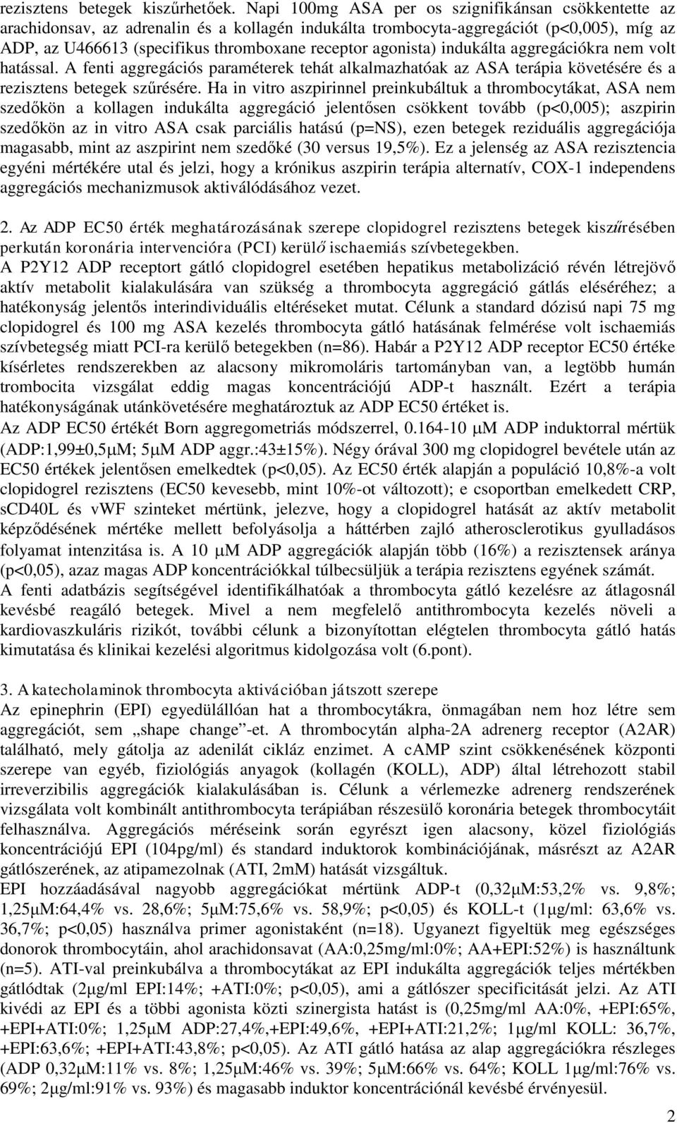 agonista) indukálta aggregációkra nem volt hatással. A fenti aggregációs paraméterek tehát alkalmazhatóak az ASA terápia követésére és a rezisztens betegek szűrésére.