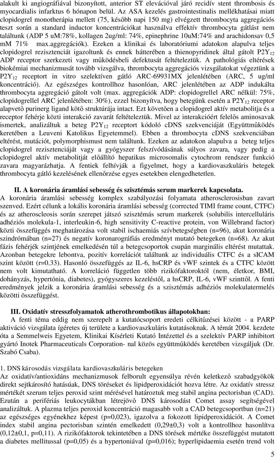 használva effektív thrombocyta gátlást nem találtunk (ADP 5 um:78%, kollagen 2ug/ml: 74%, epinephrine 10uM:74% and arachidonsav 0,5 mm 71% max.aggregációk).