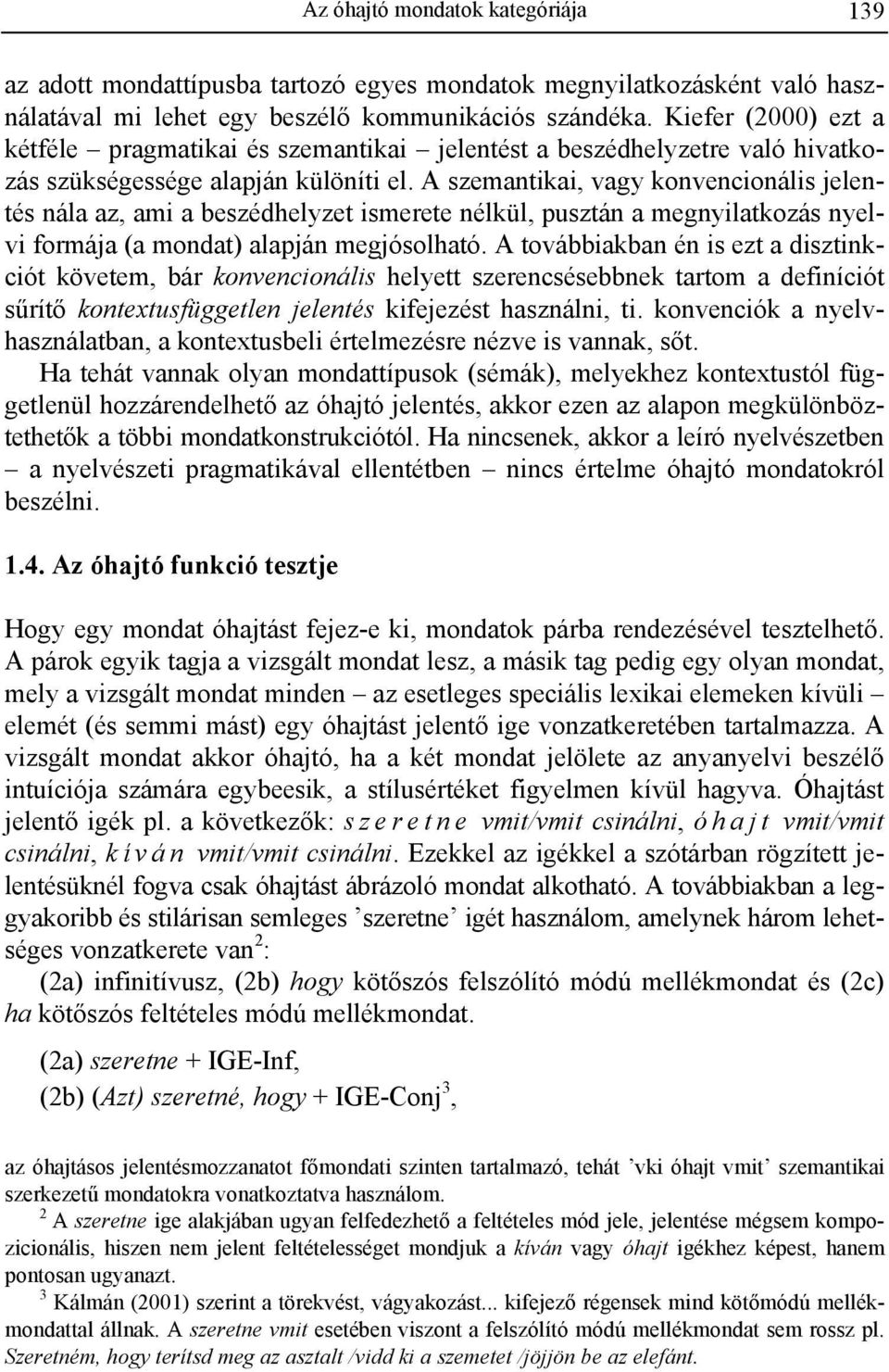 A szemantikai, vagy konvencionális jelentés nála az, ami a beszédhelyzet ismerete nélkül, pusztán a megnyilatkozás nyelvi formája (a mondat) alapján megjósolható.