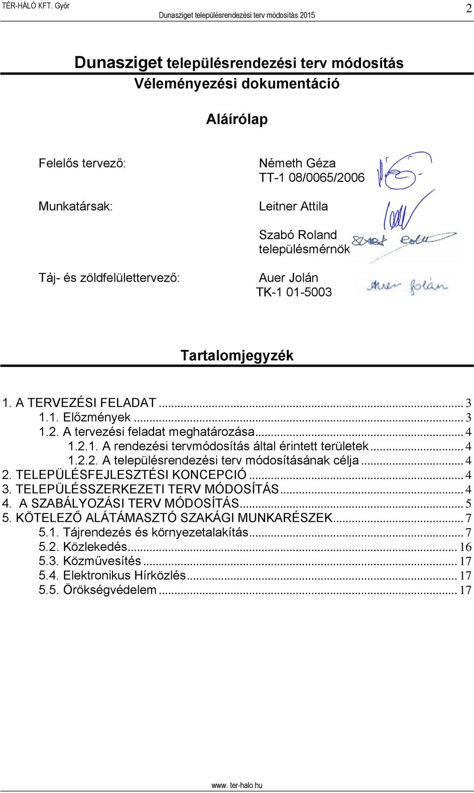 .. 4 1.2.2. A településrendezési terv módosításának célja... 4 2. TELEPÜLÉSFEJLESZTÉSI KONCEPCIÓ... 4 3. TELEPÜLÉSSZERKEZETI TERV MÓDOSÍTÁS... 4 4. A SZABÁLYOZÁSI TERV MÓDOSÍTÁS... 5 5.