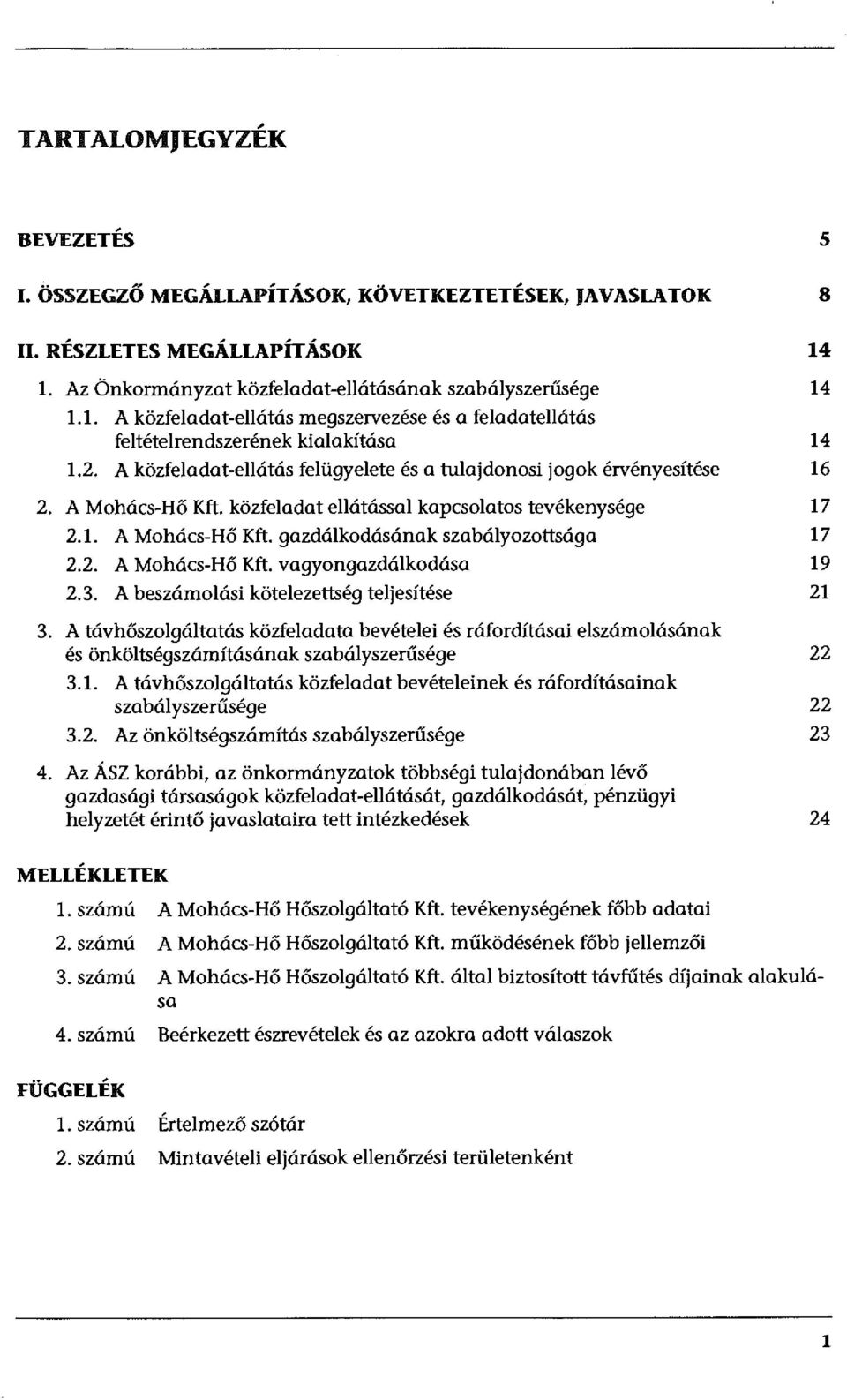 A közfeladat-ellátás felügyelete és a tulajdonosi jogok érvényesítése 16 2. A Mohács-Hő Kft. közfeladat ellátással kapcsolatos tevékenysége 17 2.1. A Mohács-Hő Kft. gazdálkodásának szabályozottsága 17 2.