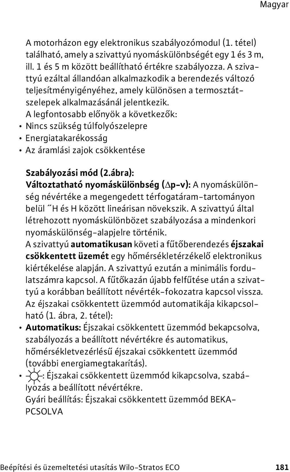 A legfontosabb előnyök a következők: Nincs szükség túlfolyószelepre Energiatakarékosság Az áramlási zajok csökkentése Szabályozási mód (2.