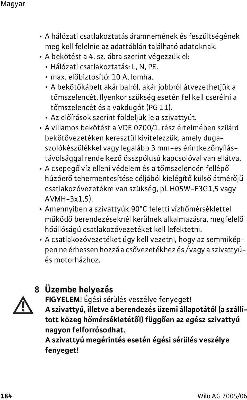 Az előírások szerint földeljük le a szivattyút. A villamos bekötést a VDE 0700/1.