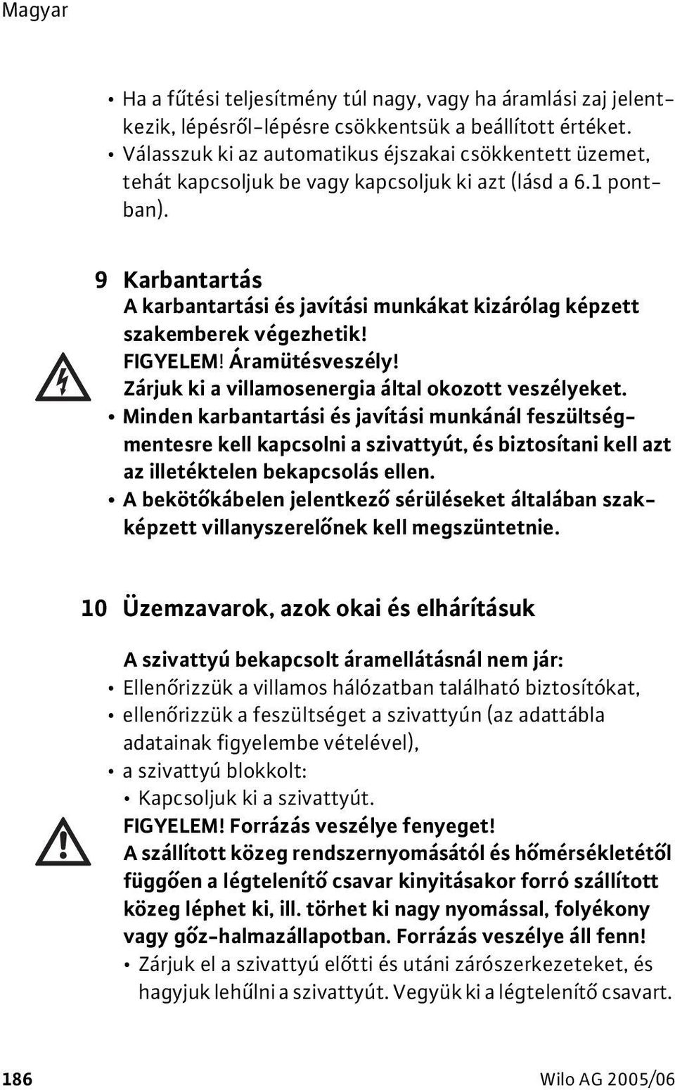 9 Karbantartás A karbantartási és javítási munkákat kizárólag képzett szakemberek végezhetik! FIGYELEM! Áramütésveszély! Zárjuk ki a villamosenergia által okozott veszélyeket.