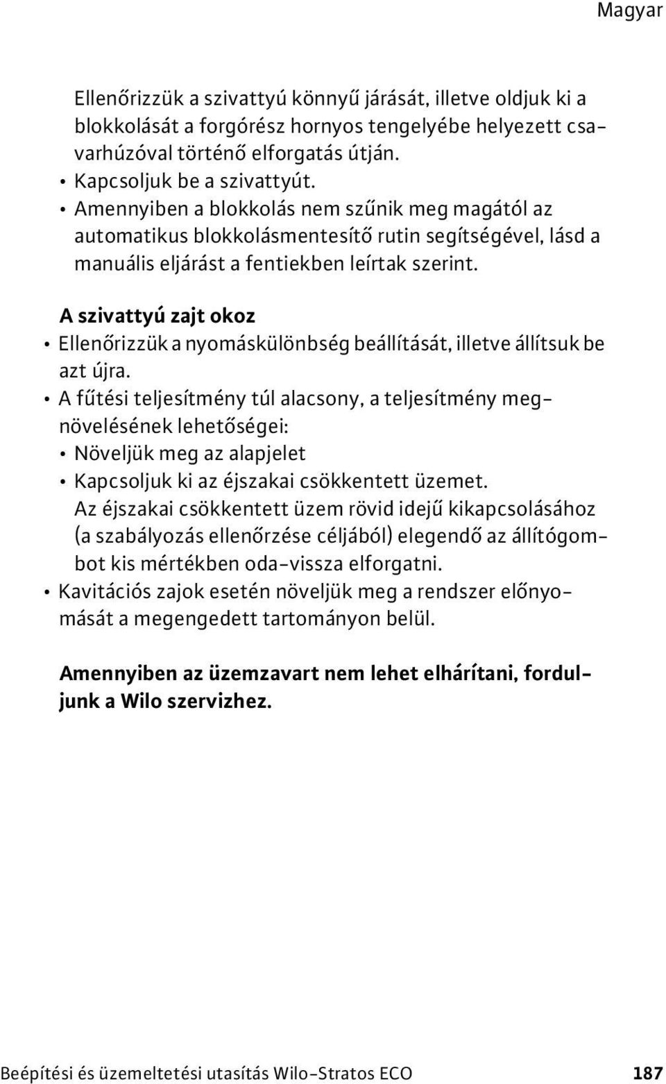 A szivattyú zajt okoz Ellenőrizzük a nyomáskülönbség beállítását, illetve állítsuk be azt újra.