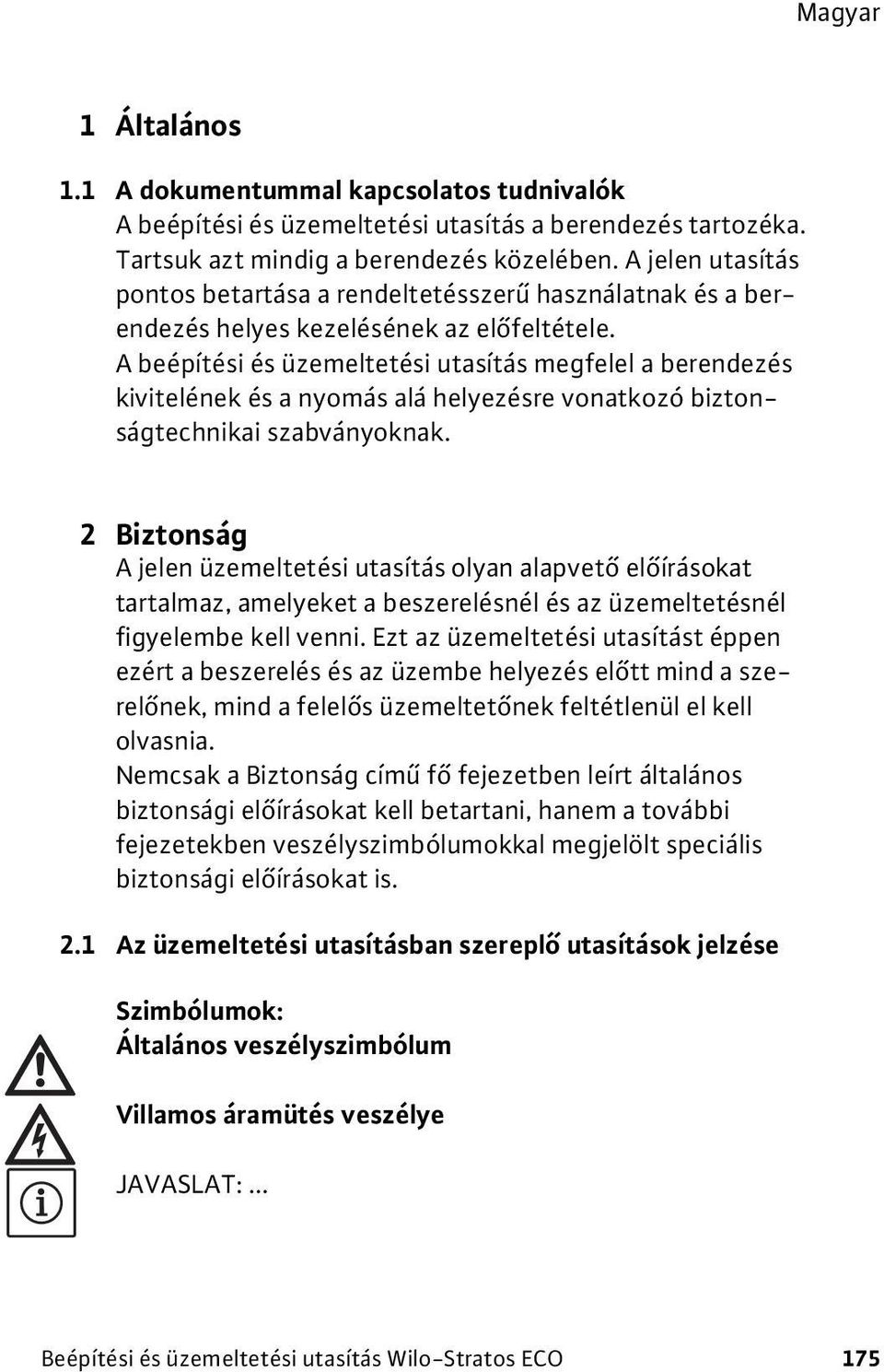 A beépítési és üzemeltetési utasítás megfelel a berendezés kivitelének és a nyomás alá helyezésre vonatkozó biztonságtechnikai szabványoknak.
