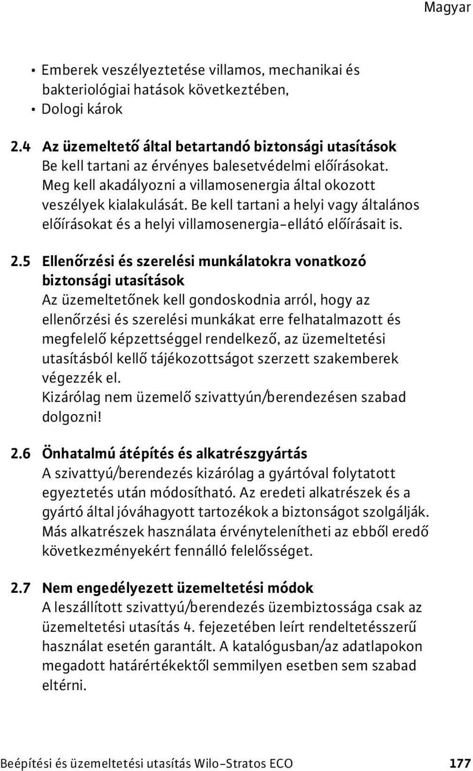 Be kell tartani a helyi vagy általános előírásokat és a helyi villamosenergia-ellátó előírásait is. 2.