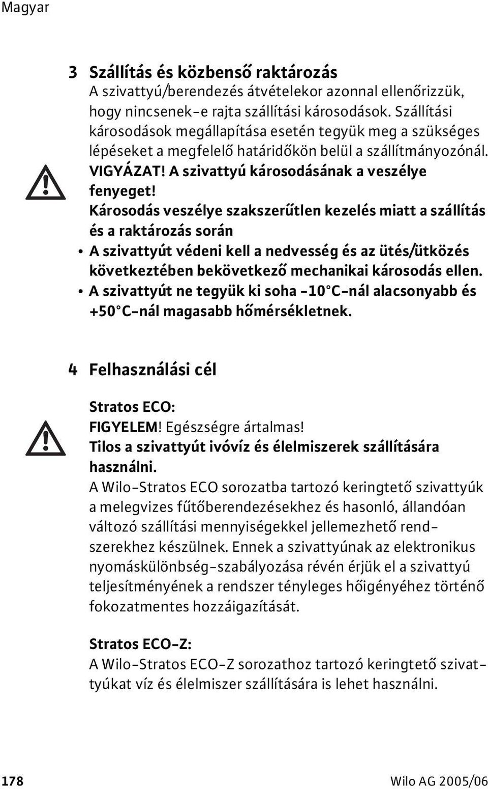 Károsodás veszélye szakszerűtlen kezelés miatt a szállítás és a raktározás során A szivattyút védeni kell a nedvesség és az ütés/ütközés következtében bekövetkező mechanikai károsodás ellen.