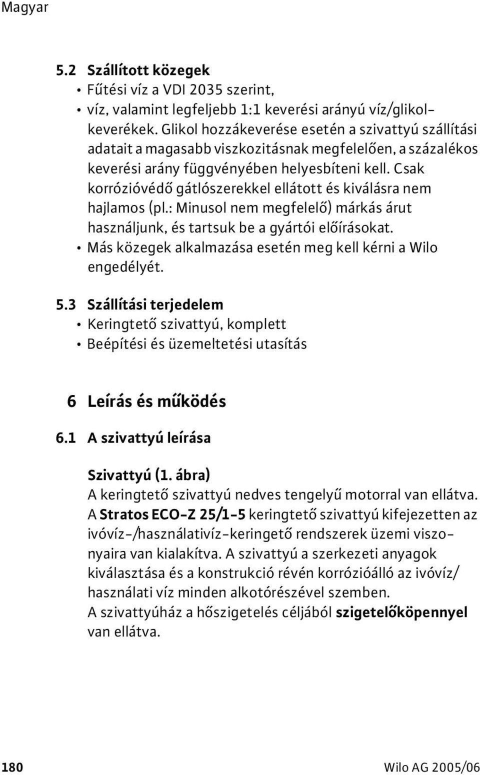 Csak korrózióvédő gátlószerekkel ellátott és kiválásra nem hajlamos (pl.: Minusol nem megfelelő) márkás árut használjunk, és tartsuk be a gyártói előírásokat.