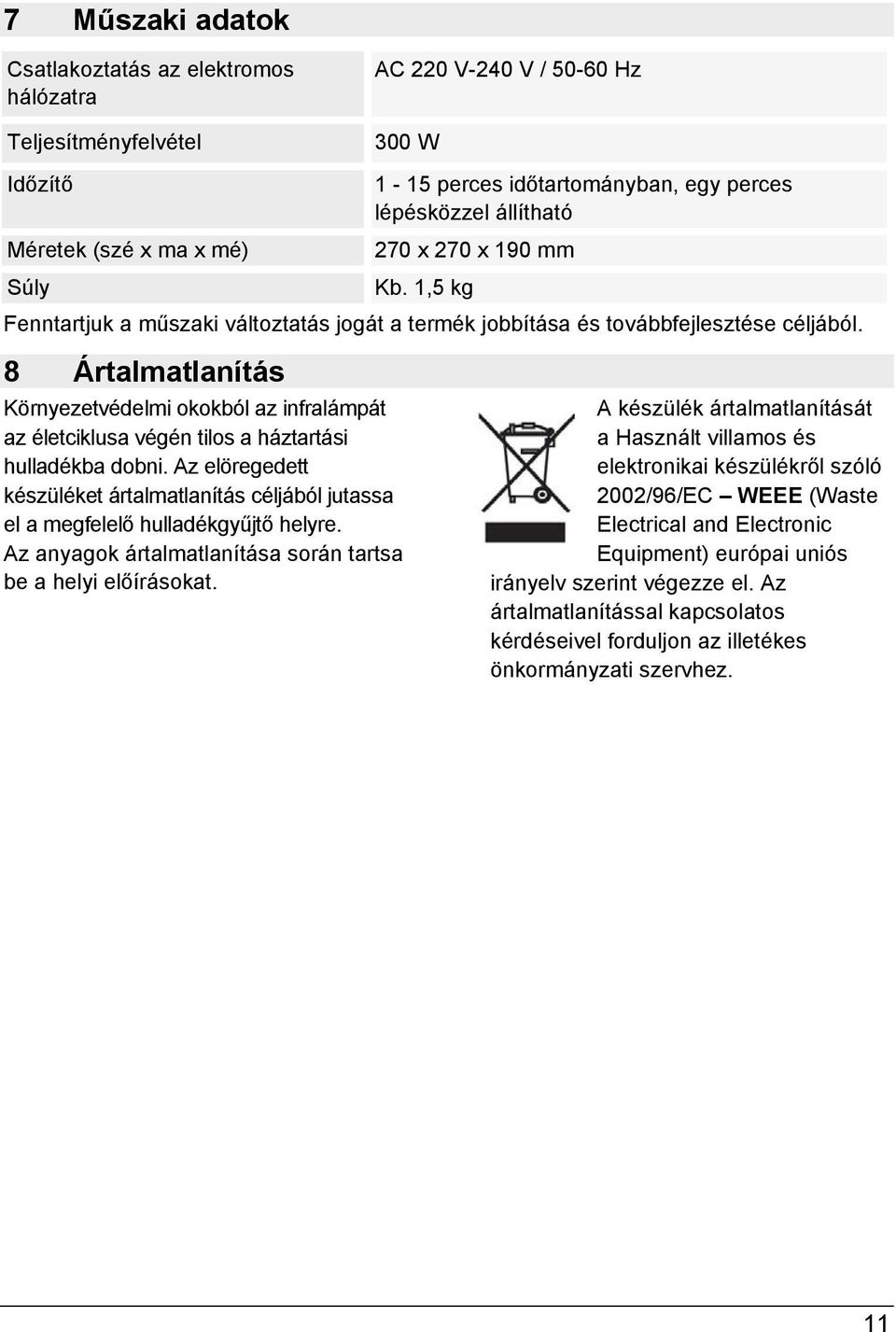 8 Ártalmatlanítás Környezetvédelmi okokból az infralámpát az életciklusa végén tilos a háztartási hulladékba dobni.