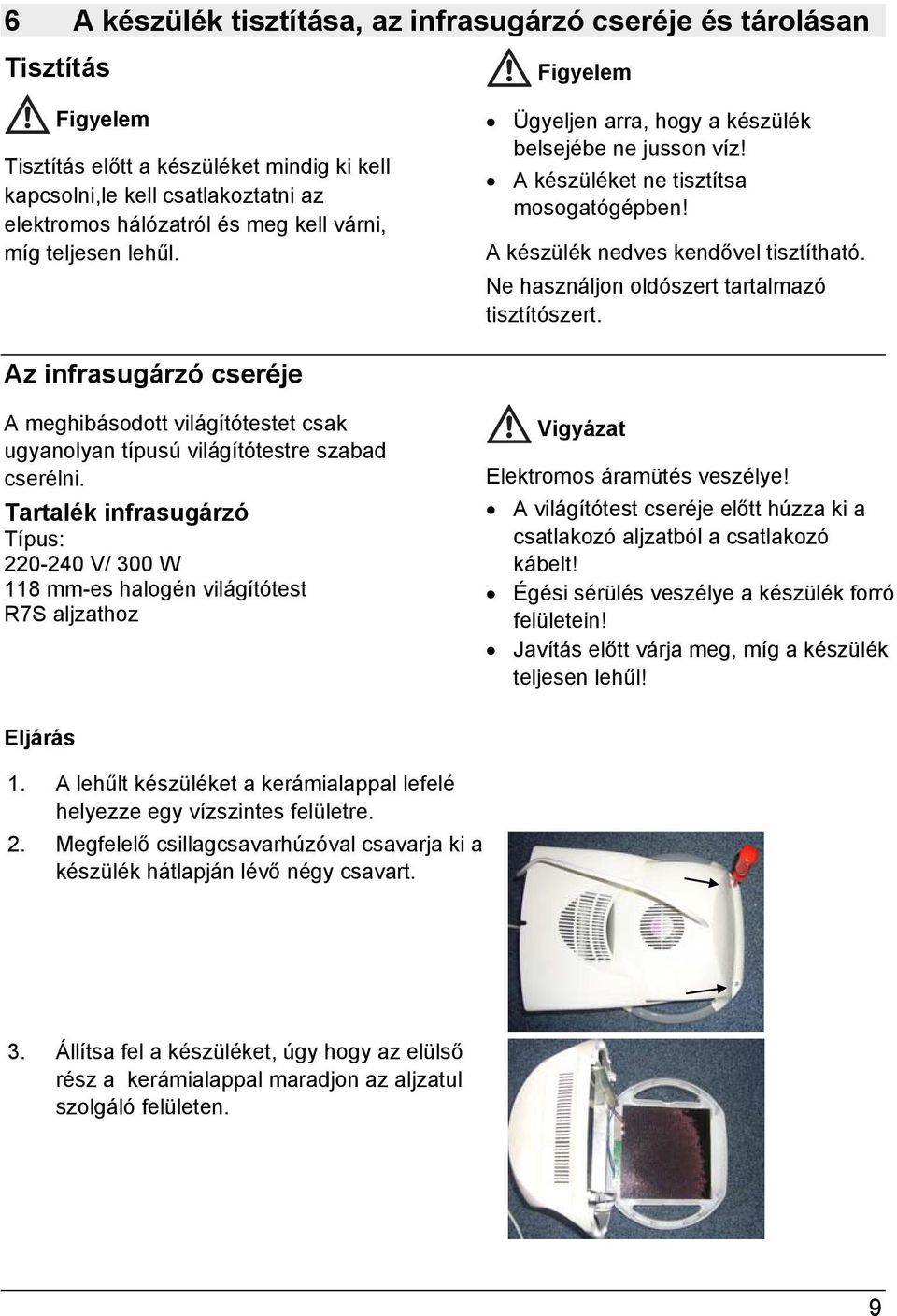 Ne használjon oldószert tartalmazó tisztítószert. Az infrasugárzó cseréje A meghibásodott világítótestet csak ugyanolyan típusú világítótestre szabad cserélni.