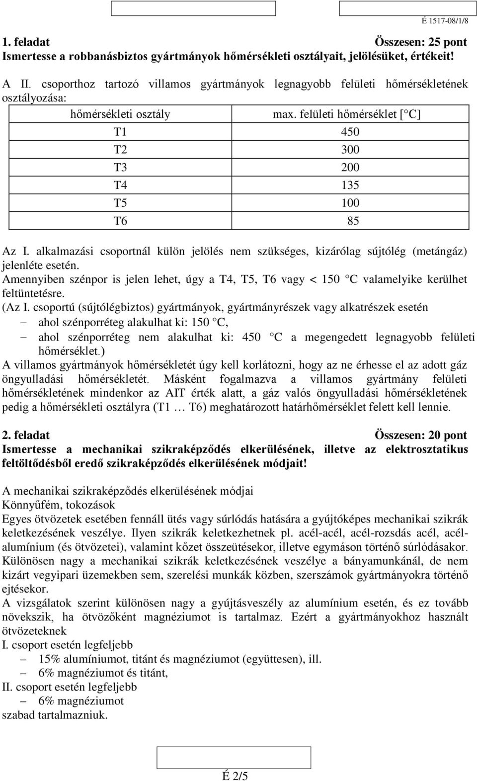 alkalmazási csoportnál külön jelölés nem szükséges, kizárólag sújtólég (metángáz) jelenléte esetén. Amennyiben szénpor is jelen lehet, úgy a T4, T5, T6 vagy < 150 C valamelyike kerülhet feltüntetésre.