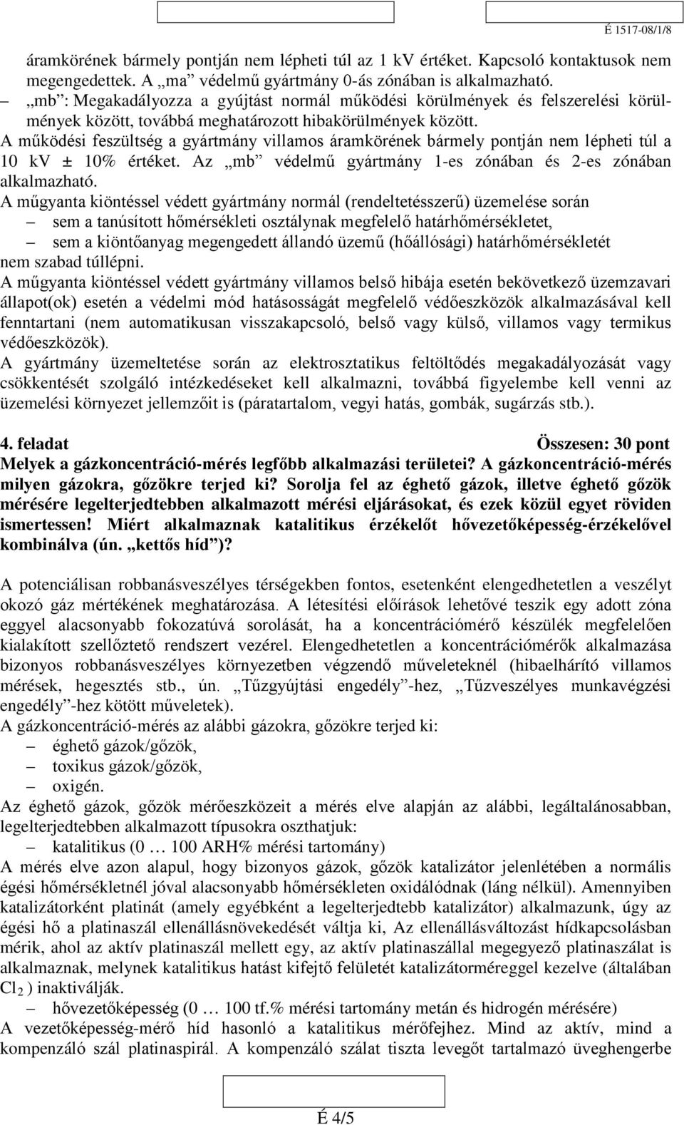 A működési feszültség a gyártmány villamos áramkörének bármely pontján nem lépheti túl a 10 kv ± 10% értéket. Az mb védelmű gyártmány 1-es zónában és 2-es zónában alkalmazható.