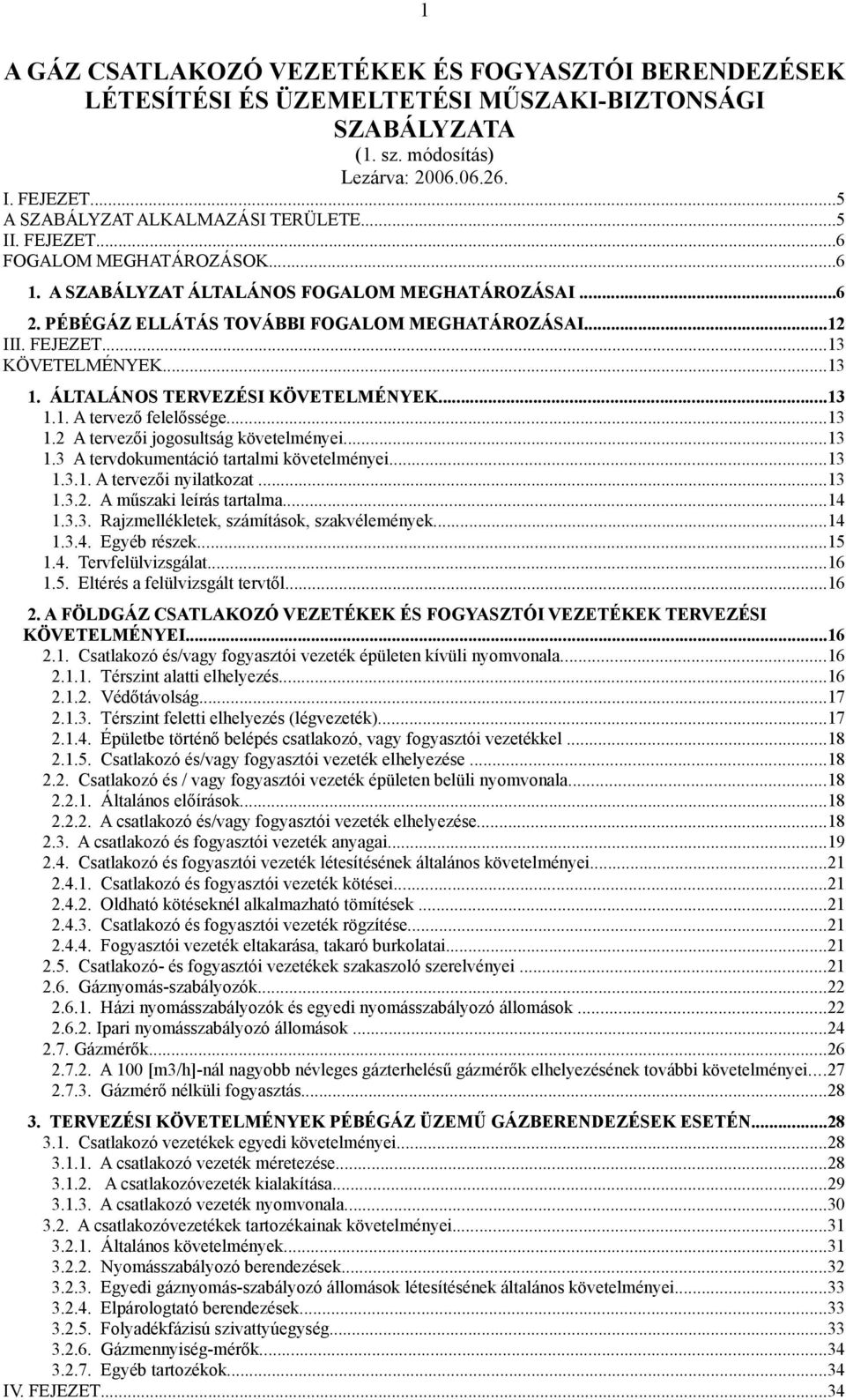 FEJEZET...13 KÖVETELMÉNYEK...13 1. ÁLTALÁNOS TERVEZÉSI KÖVETELMÉNYEK...13 1.1. A tervező felelőssége...13 1.2 A tervezői jogosultság követelményei...13 1.3 A tervdokumentáció tartalmi követelményei.