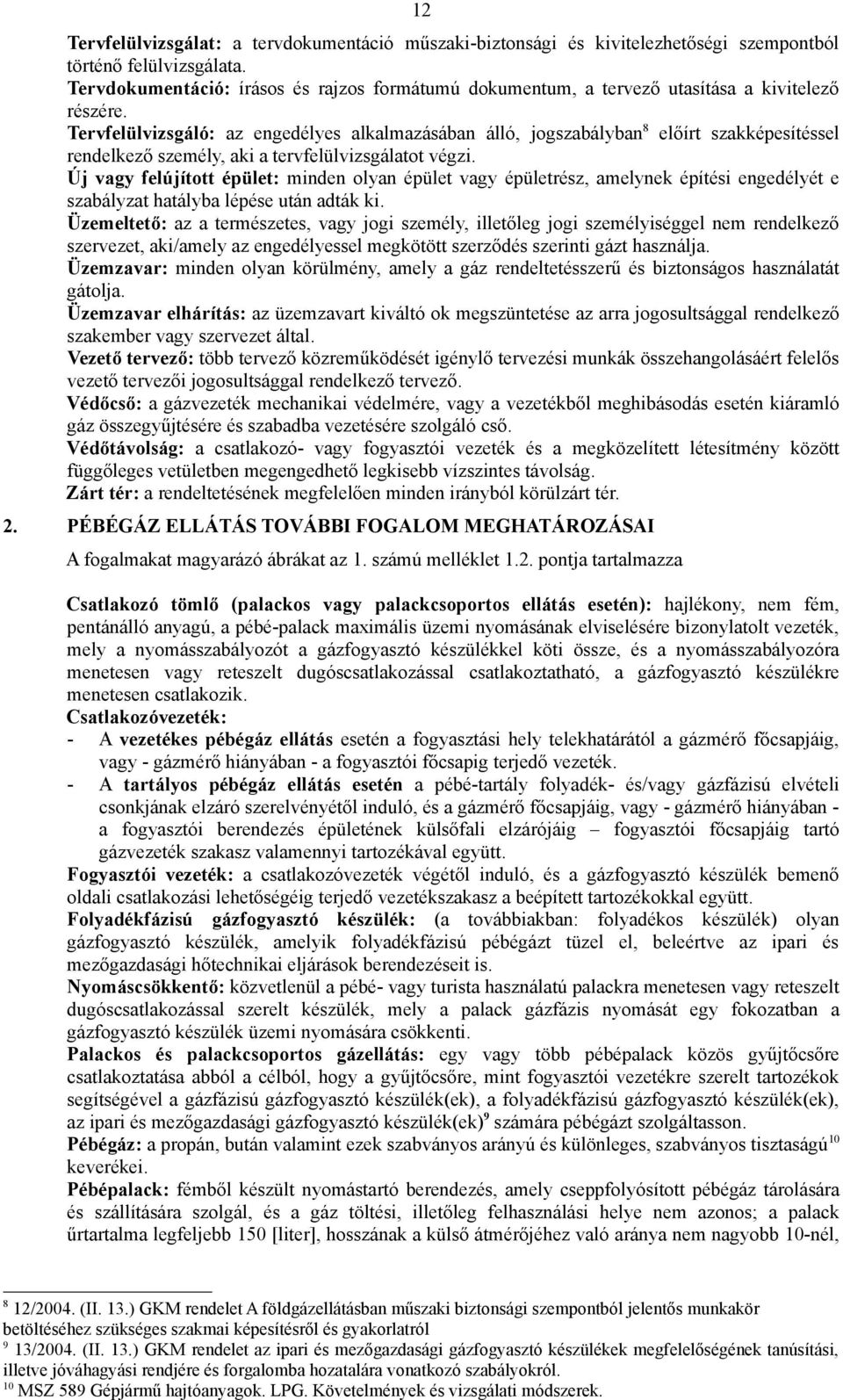 Tervfelülvizsgáló: az engedélyes alkalmazásában álló, jogszabályban8 előírt szakképesítéssel rendelkező személy, aki a tervfelülvizsgálatot végzi.