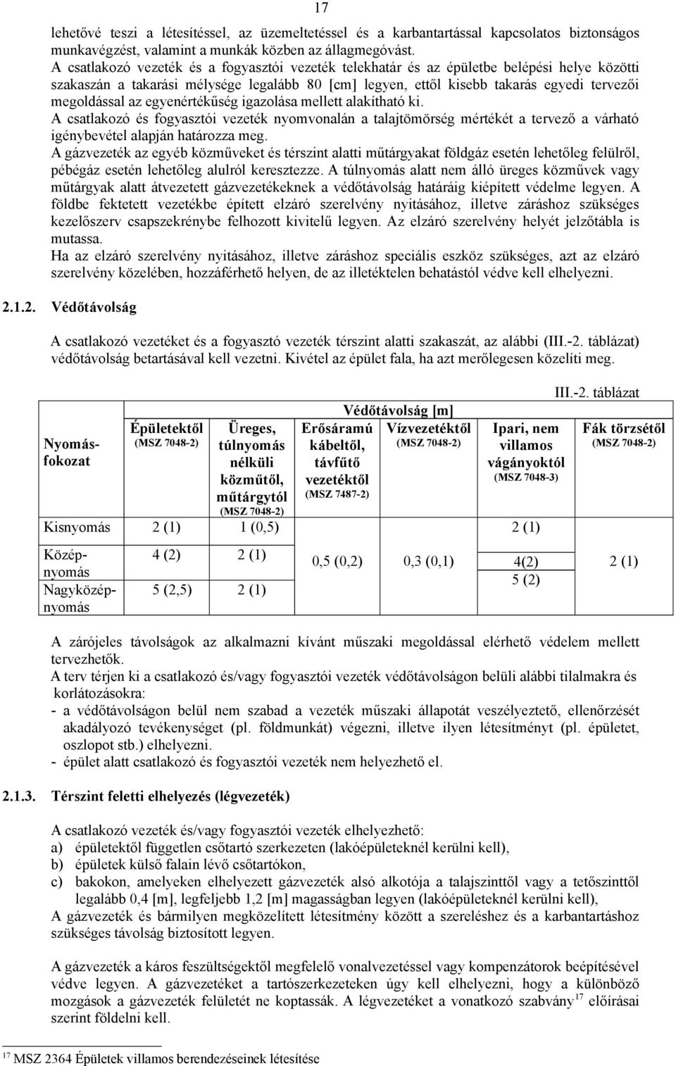 az egyenértékűség igazolása mellett alakítható ki. A csatlakozó és fogyasztói vezeték nyomvonalán a talajtömörség mértékét a tervező a várható igénybevétel alapján határozza meg.