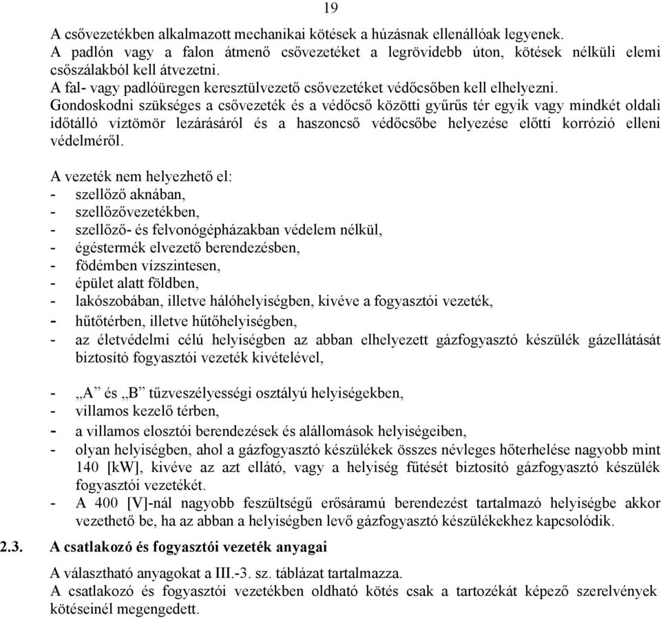 Gondoskodni szükséges a csővezeték és a védőcső közötti gyűrűs tér egyik vagy mindkét oldali időtálló víztömör lezárásáról és a haszoncső védőcsőbe helyezése előtti korrózió elleni védelméről.