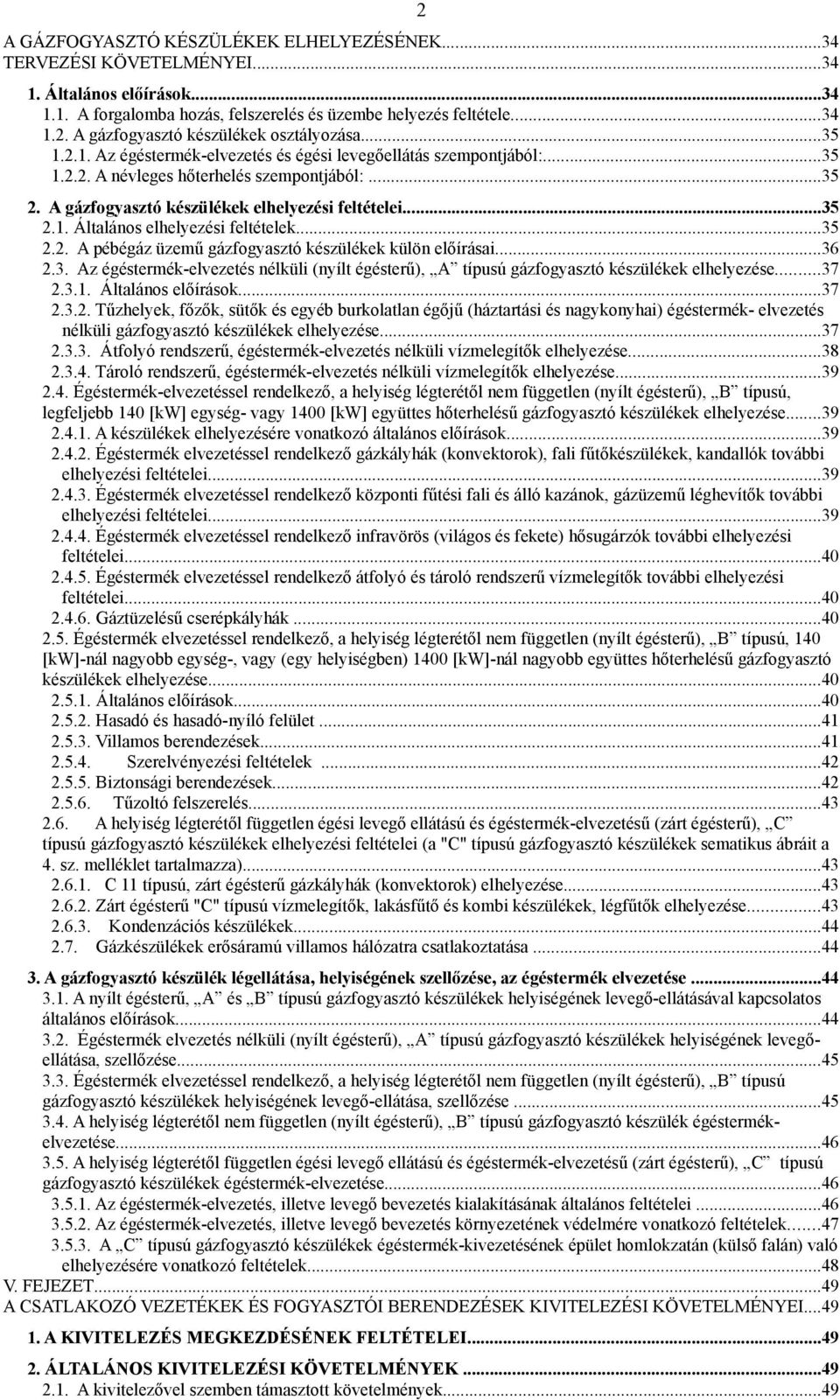 ..35 2.2. A pébégáz üzemű gázfogyasztó készülékek külön előírásai...36 2.3. Az égéstermék-elvezetés nélküli (nyílt égésterű), A típusú gázfogyasztó készülékek elhelyezése...37 2.3.1.