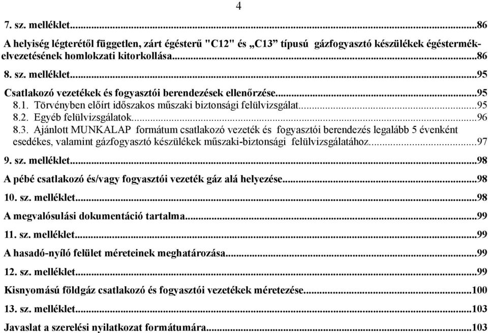 Ajánlott MUNKALAP formátum csatlakozó vezeték és fogyasztói berendezés legalább 5 évenként esedékes, valamint gázfogyasztó készülékek műszaki-biztonsági felülvizsgálatához...97 9. sz. melléklet.