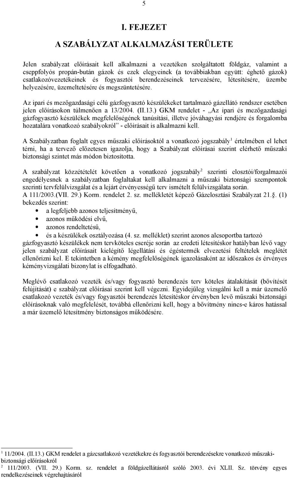 Az ipari és mezőgazdasági célú gázfogyasztó készülékeket tartalmazó gázellátó rendszer esetében jelen előírásokon túlmenően a 13/