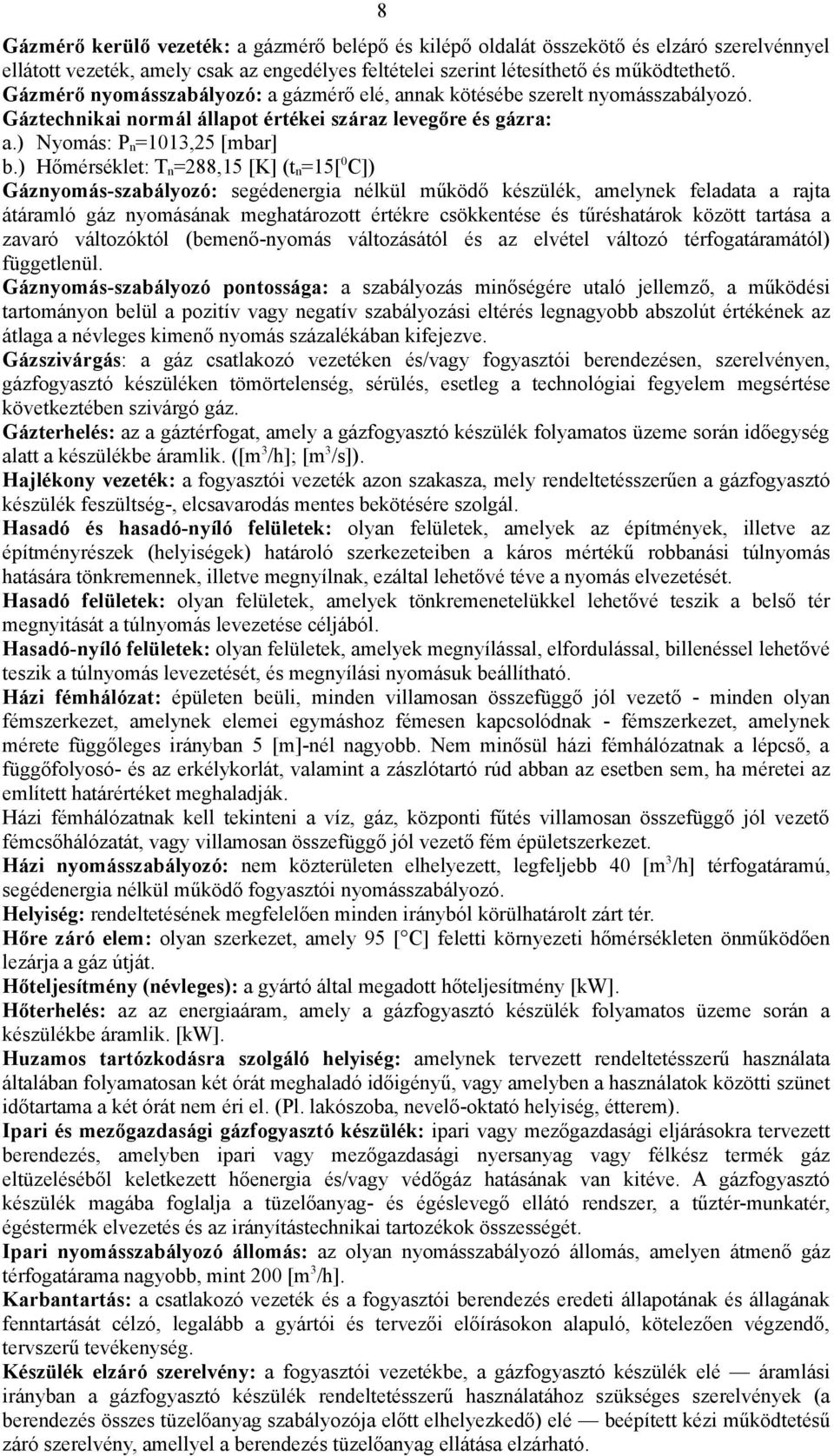 ) Hőmérséklet: Tn=288,15 [K] (tn=15[0c]) Gáznyomás-szabályozó: segédenergia nélkül működő készülék, amelynek feladata a rajta átáramló gáz nyomásának meghatározott értékre csökkentése és tűréshatárok