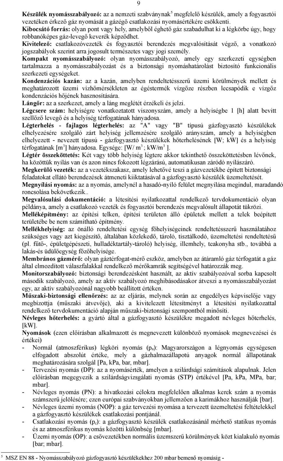 Kivitelező: csatlakozóvezeték és fogyasztói berendezés megvalósítását végző, a vonatkozó jogszabályok szerint arra jogosult természetes vagy jogi személy.