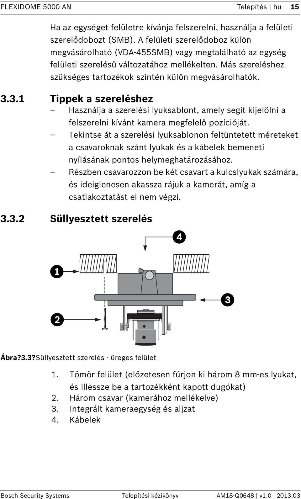 3.3.1 Tippek a szereléshez Használja a szerelési lyuksablont, amely segít kijelölni a felszerelni kívánt kamera megfelelő pozícióját.