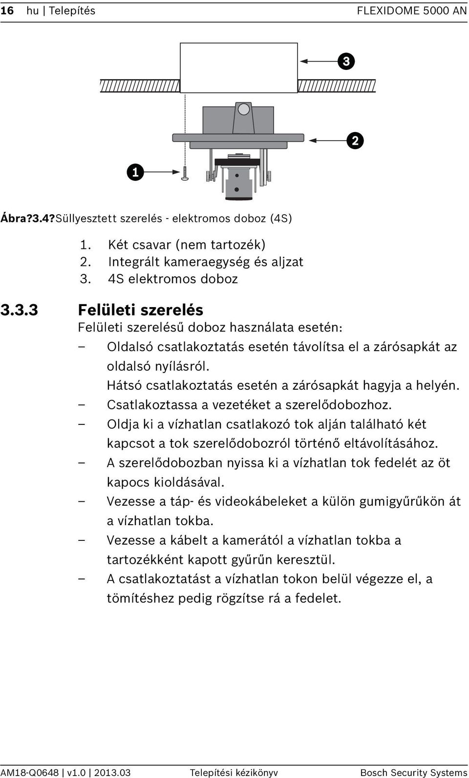 Oldja ki a vízhatlan csatlakozó tok alján található két kapcsot a tok szerelődobozról történő eltávolításához. A szerelődobozban nyissa ki a vízhatlan tok fedelét az öt kapocs kioldásával.