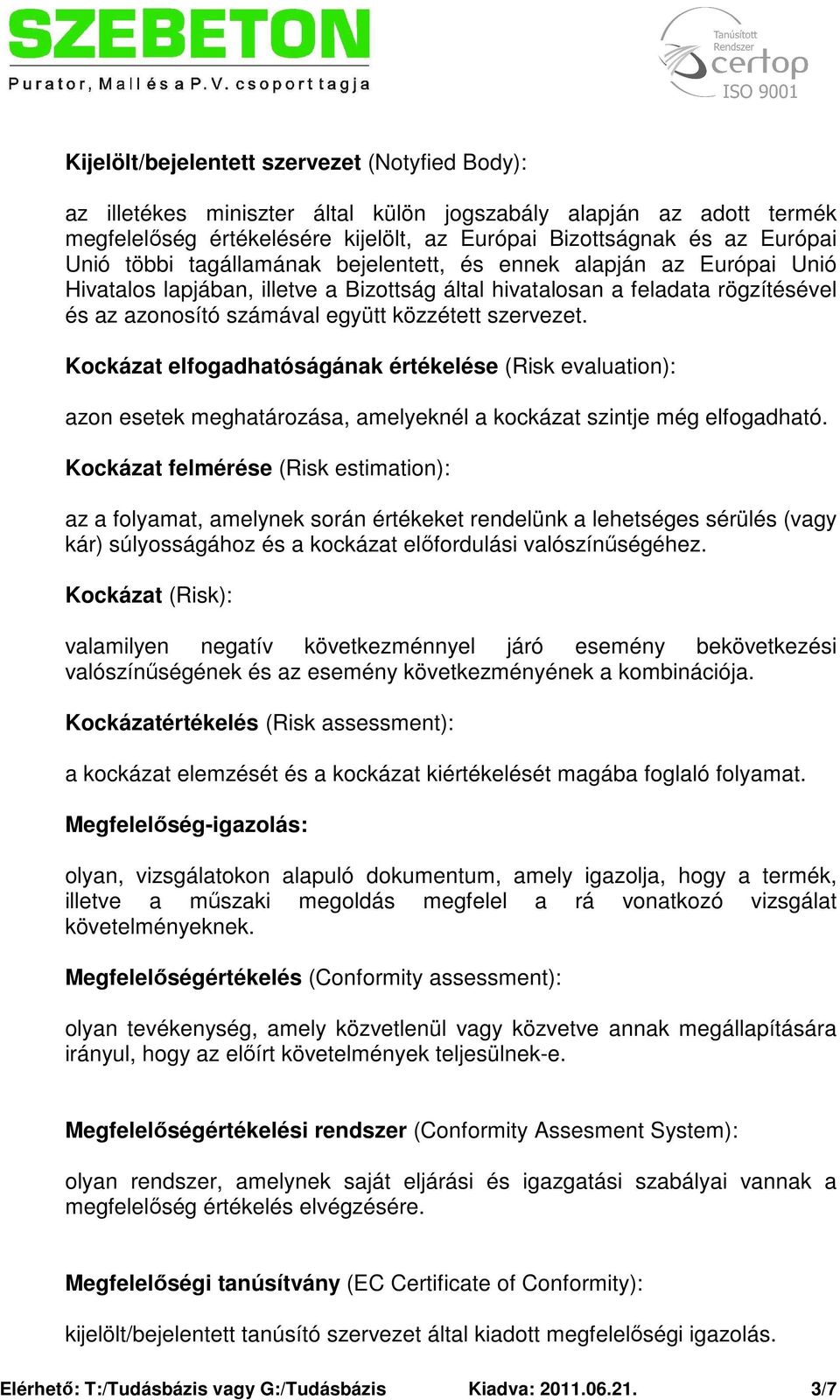 Kockázat elfogadhatóságának értékelése (Risk evaluation): azon esetek meghatározása, amelyeknél a kockázat szintje még elfogadható.