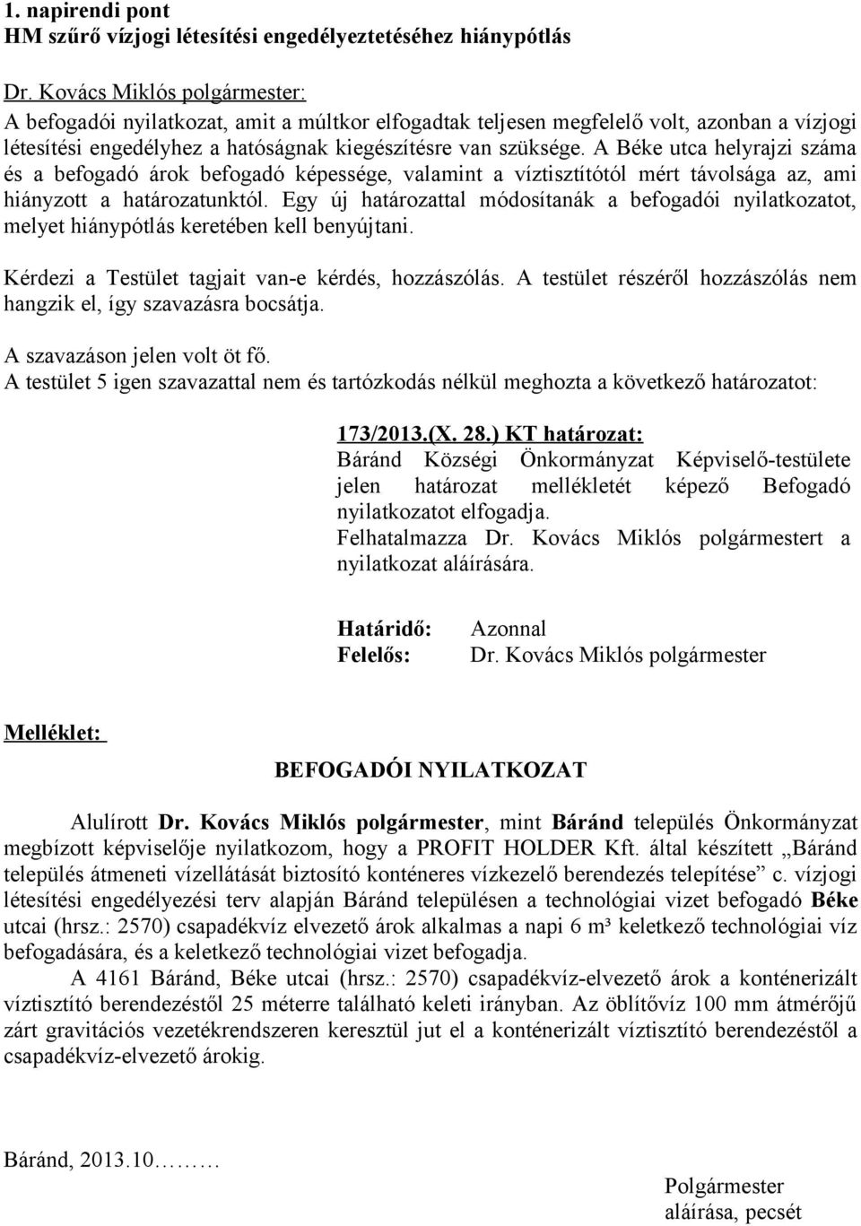 Egy új határozattal módosítanák a befogadói nyilatkozatot, melyet hiánypótlás keretében kell benyújtani. Kérdezi a Testület tagjait van-e kérdés, hozzászólás.