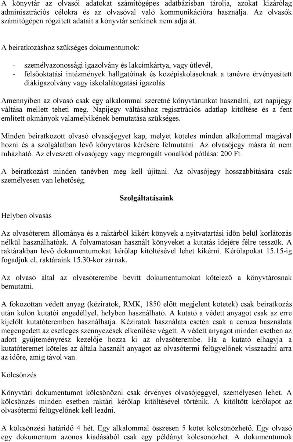 A beiratkozáshoz szükséges dokumentumok: - személyazonossági igazolvány és lakcímkártya, vagy útlevél, - felsőoktatási intézmények hallgatóinak és középiskolásoknak a tanévre érvényesített