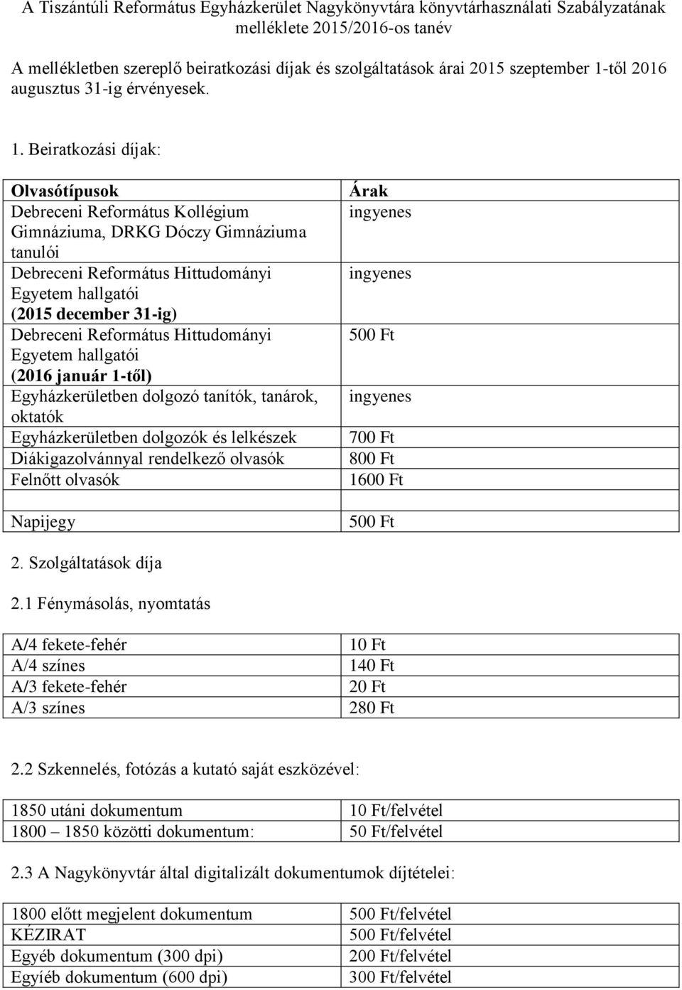 Beiratkozási díjak: Olvasótípusok Debreceni Református Kollégium Gimnáziuma, DRKG Dóczy Gimnáziuma tanulói Debreceni Református Hittudományi Egyetem hallgatói (2015 december 31-ig) Debreceni