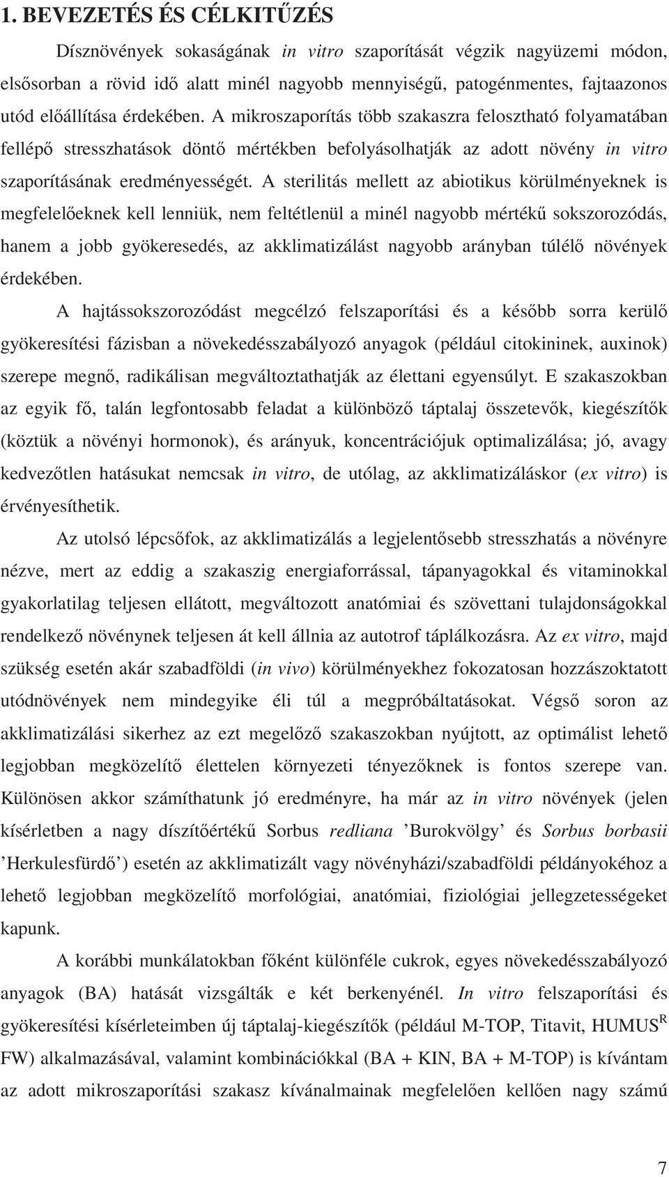 A sterilitás mellett az abiotikus körülményeknek is megfelel eknek kell lenniük, nem feltétlenül a minél nagyobb mérték sokszorozódás, hanem a jobb gyökeresedés, az akklimatizálást nagyobb arányban