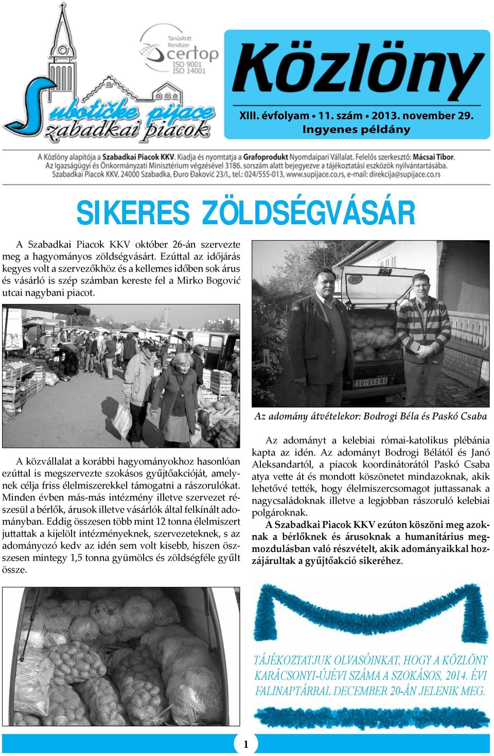 Az adomány átvételekor: Bodrogi Béla és Paskó Csaba A közvállalat a korábbi hagyományokhoz hasonlóan ezúttal is megszervezte szokásos gyűjtőakcióját, amelynek célja friss élelmiszerekkel támogatni a