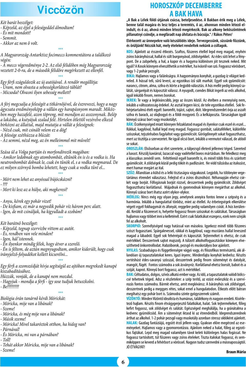 Egy férfi száguldozik az új autójával. A rendőr megállítja: - Uram, nem olvasta a sebességkorlátozó táblát? - Micsoda? Olvasni ilyen sebesség mellett?