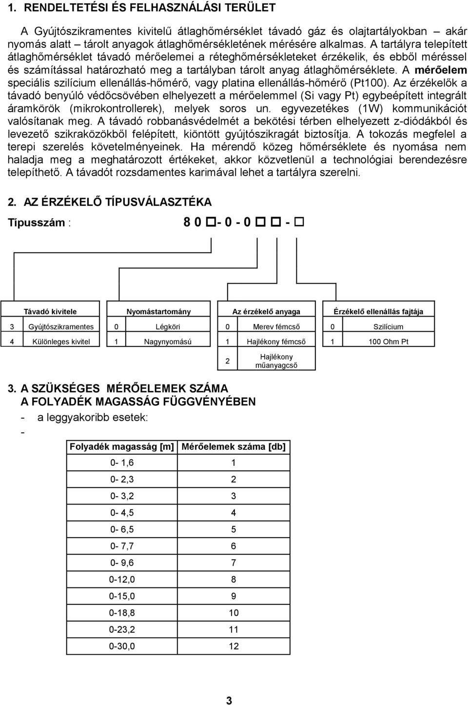 A mérőelem speciális szilícium ellenállás-hőmérő, vagy platina ellenállás-hőmérő (Pt100).